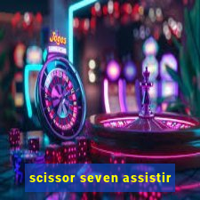 scissor seven assistir